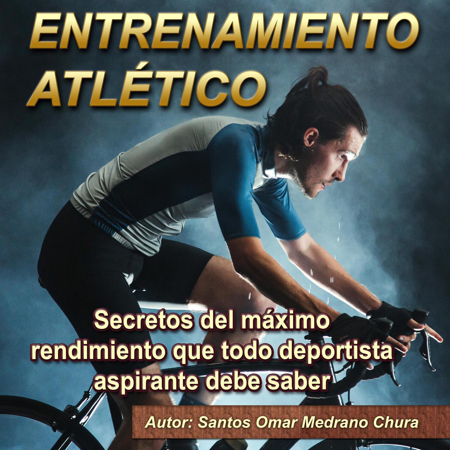 Entrenamiento atlético: Secretos del máximo rendimiento que todo deportista aspirante debe saber Audiobook, by Santos Omar Medrano Chura