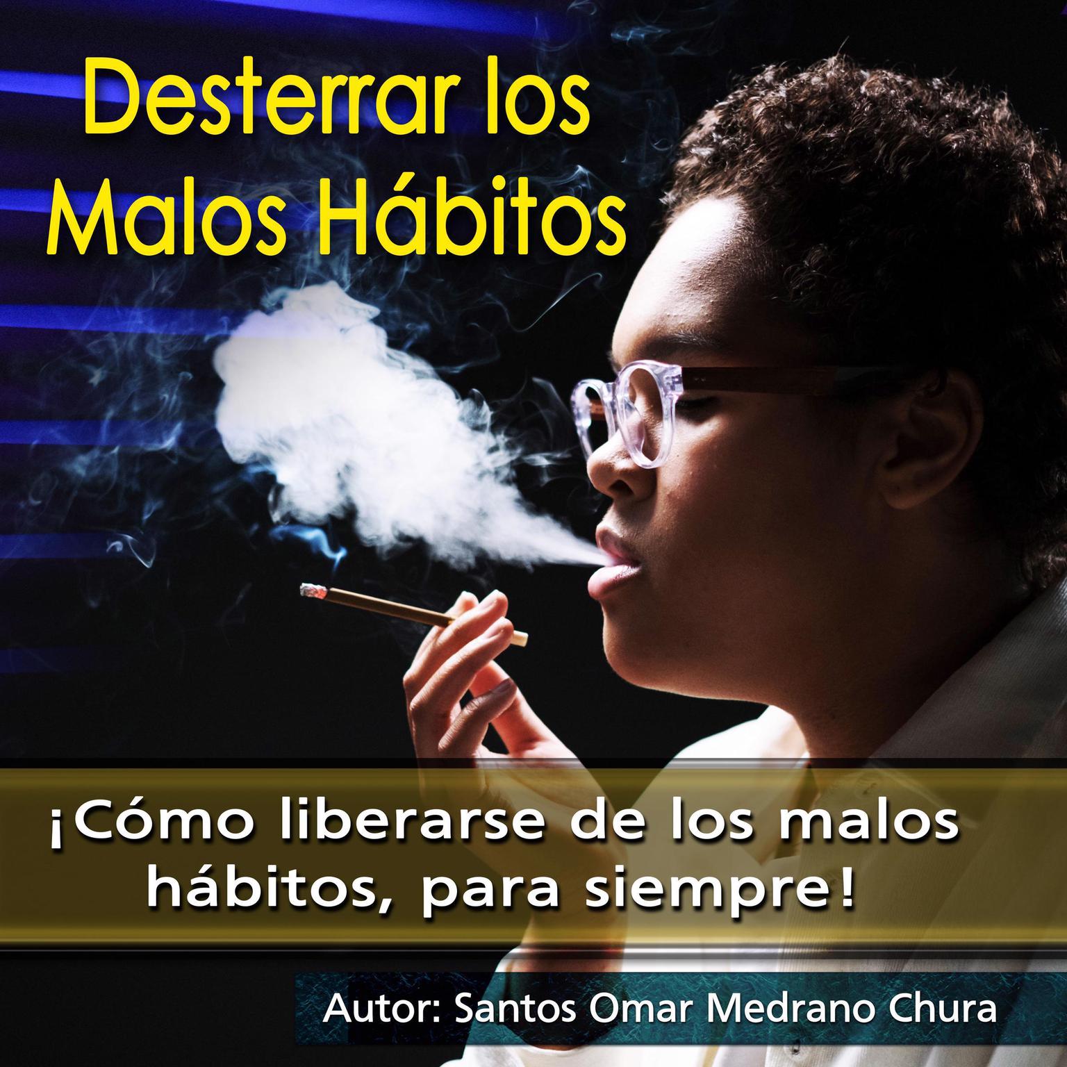Desterrar los malos hábitos: ¡Cómo liberarse de los malos hábitos, para siempre! Audiobook, by Santos Omar Medrano Chura