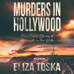 Murders in Hollywood: True Crime Stories of Homicide in the Hills Audiobook, by Eliza Toska