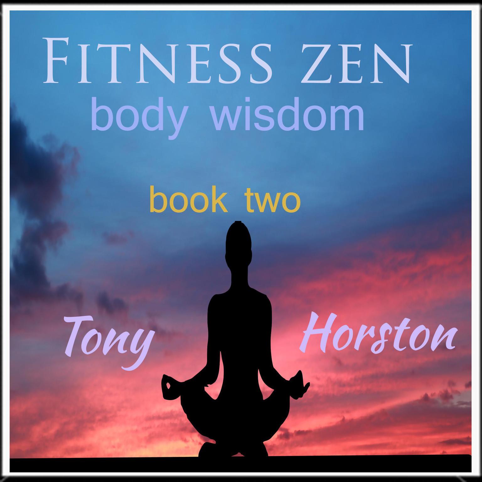 Fitness Zen: Body Wisdom - Book Two Audiobook, by Tony Horston