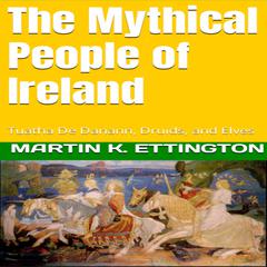 The Mythical People of Ireland: Tuatha De Danann, Druids, and Elves Audiobook, by 