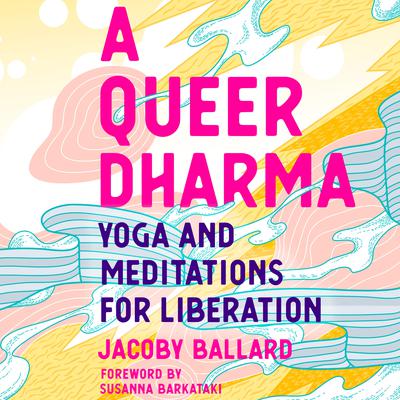 A Queer Dharma: Yoga and Meditations for Liberation Audiobook, by Jacoby Ballard
