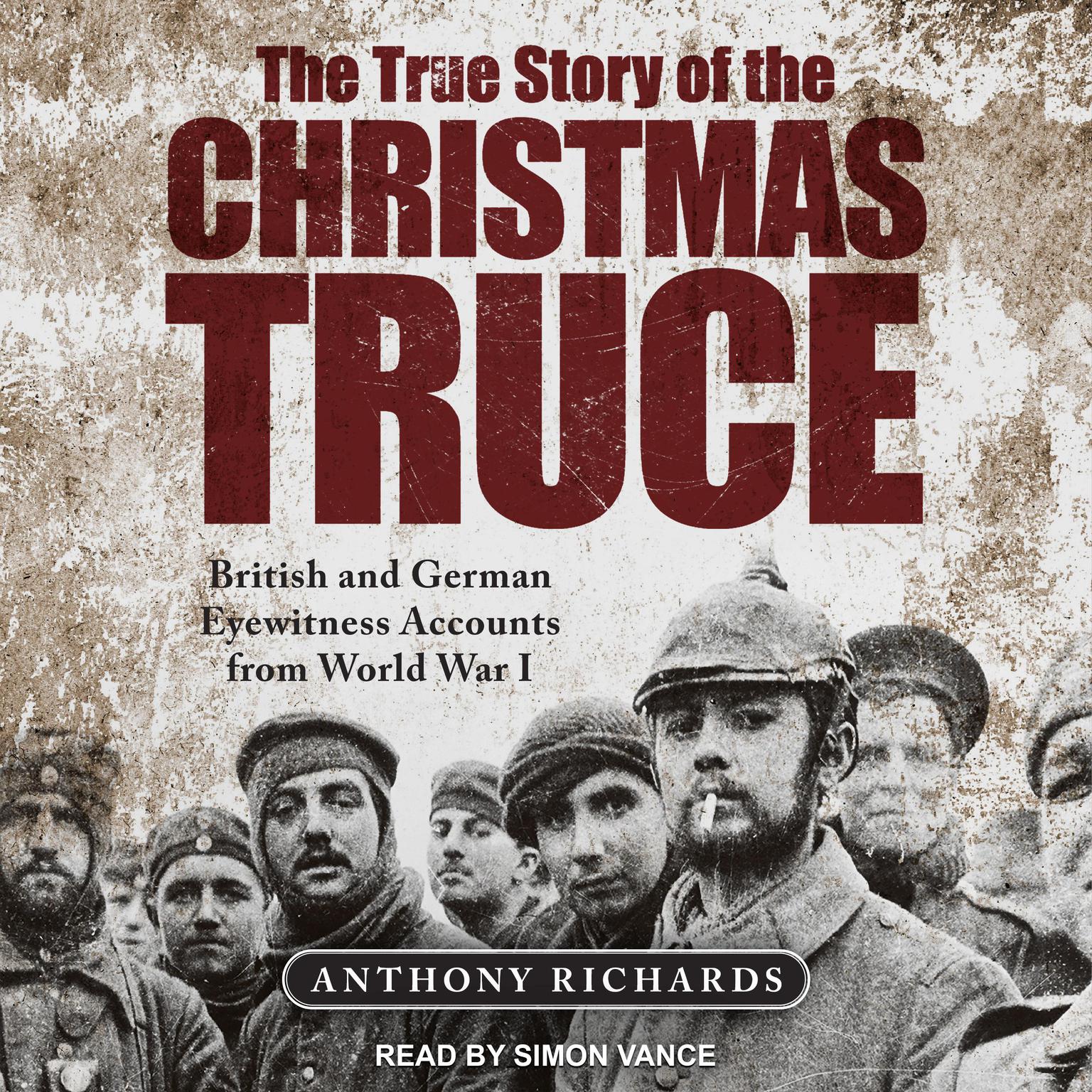 The True Story of the Christmas Truce: British and German Eyewitness Accounts from World War I Audiobook, by Anthony Richards