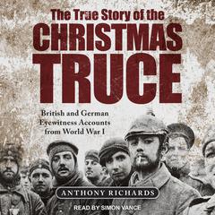 The True Story of the Christmas Truce: British and German Eyewitness Accounts from World War I Audiobook, by 