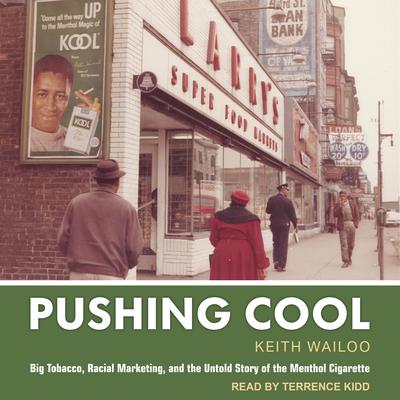 Pushing Cool: Big Tobacco, Racial Marketing, and the Untold Story of the Menthol Cigarette Audiobook, by Keith Wailoo