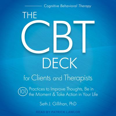 The CBT Deck: 101 Practices to Improve Thoughts, Be in the Moment & Take Action in Your Life Audiobook, by Seth J. Gillihan