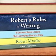Robert’s Rules of Writing, Second Edition: 111 Unconventional Lessons That Every Writer Needs to Know Audiobook, by Robert Masello