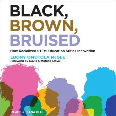 Black, Brown, Bruised: How Racialized STEM Education Stifles Innovation Audiobook, by Ebony Omotola McGee