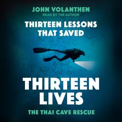 Thirteen Lessons that Saved Thirteen Lives: The Thai Cave Rescue Audiobook, by John Volanthen
