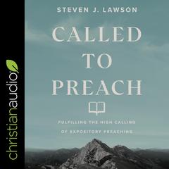 Called to Preach: Fulfilling the High Calling of Expository Preaching Audiobook, by Steven J.  Lawson