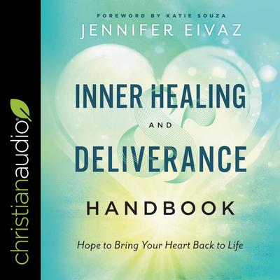 Inner Healing and Deliverance Handbook: Hope to Bring Your Heart Back to Life Audiobook, by Jennifer Eivaz