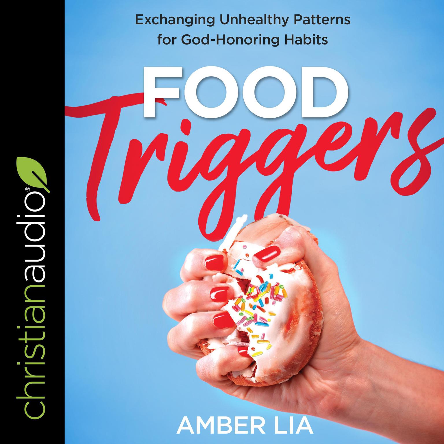 Food Triggers: Exchanging Unhealthy Patterns for God-Honoring Habits Audiobook, by Amber Lia