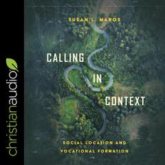 Calling in Context: Social Location and Vocational Formation Audiobook, by Susan L. Maros