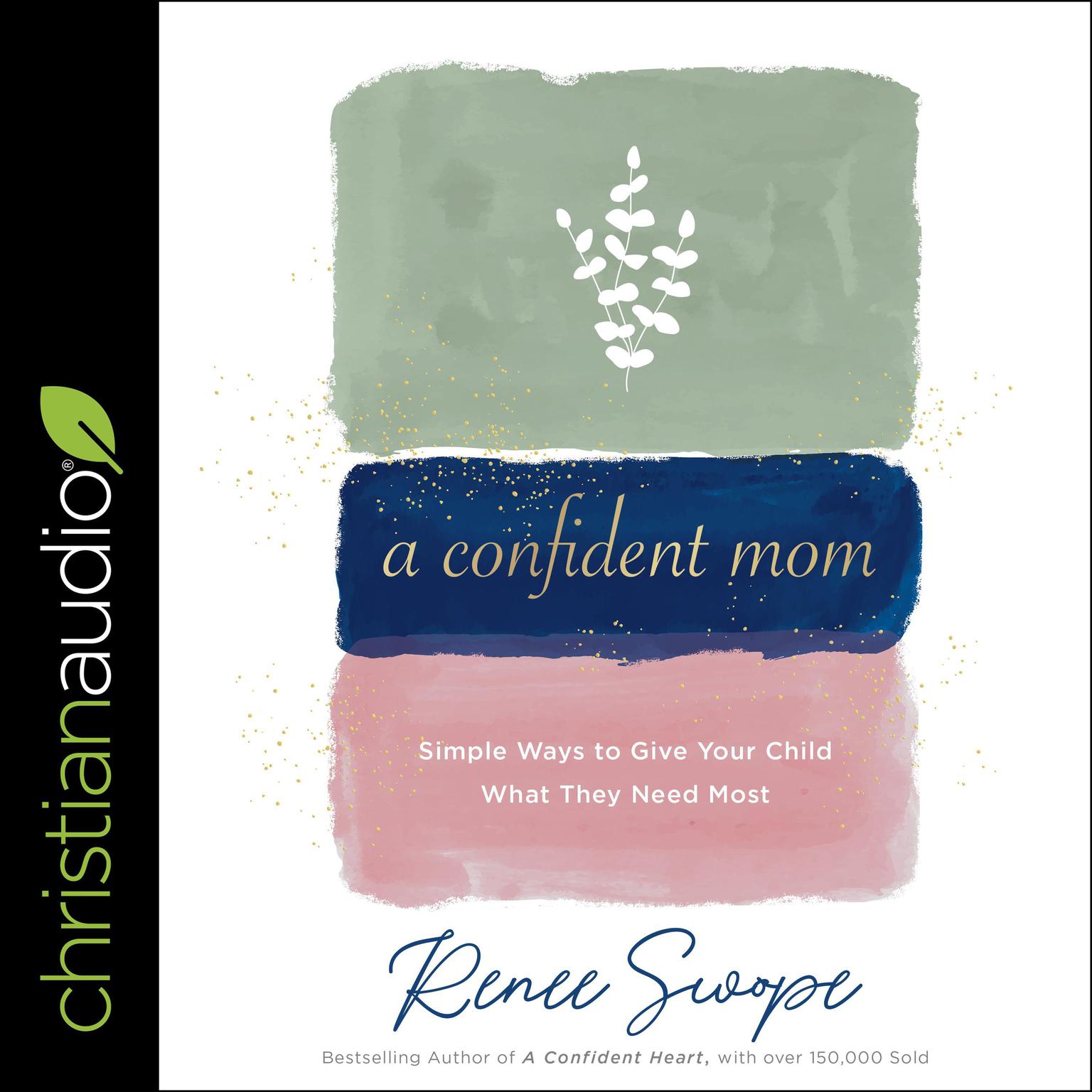 A Confident Mom: Simple Ways to Give Your Child What They Need Most Audiobook, by Renee Swope