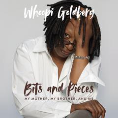 Bits and Pieces: My Mother, My Brother, and Me Audiobook, by Whoopi Goldberg