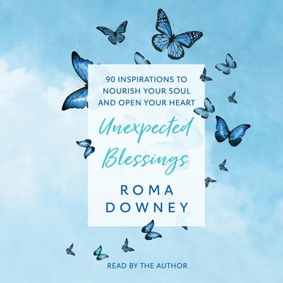 Unexpected Blessings: 90 Inspirations to Nourish Your Soul and Open Your Heart Audiobook, by Roma Downey