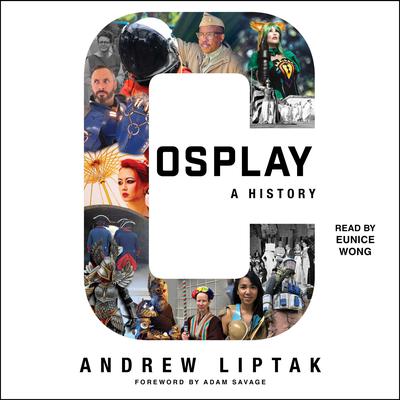Cosplay: A History: The Builders, Fans, and Makers Who Bring Your Favorite Stories to Life Audiobook, by Andrew Liptak