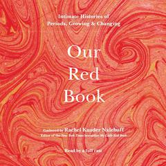 Our Red Book: Intimate Histories of Periods, Growing & Changing Audiobook, by Rachel Kauder Nalebuff
