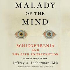 Malady of the Mind: Schizophrenia and the Path to Prevention Audiobook, by Jeffrey A. Lieberman