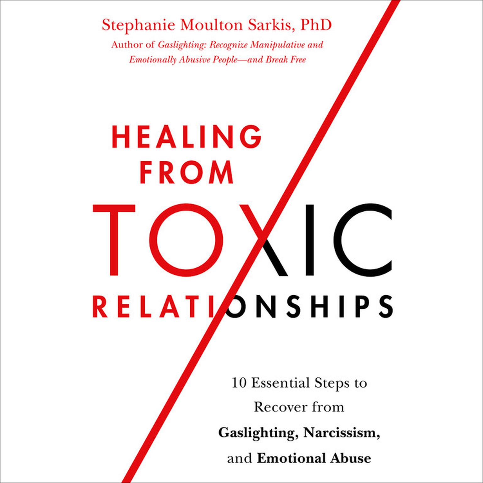 Healing from Toxic Relationships: 10 Essential Steps to Recover from Gaslighting, Narcissism, and Emotional Abuse Audiobook, by Stephanie Moulton Sarkis