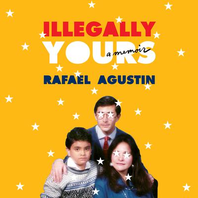 Illegally Yours: A Memoir Audiobook, by Rafael Agustin