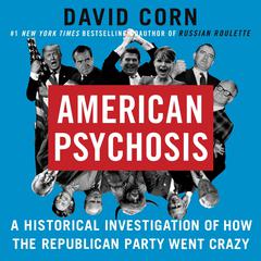 American Psychosis: A Historical Investigation of How the Republican Party Went Crazy Audiobook, by 