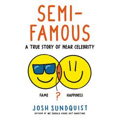 Semi-Famous: A True Story of Near Celebrity Audiobook, by Josh Sundquist
