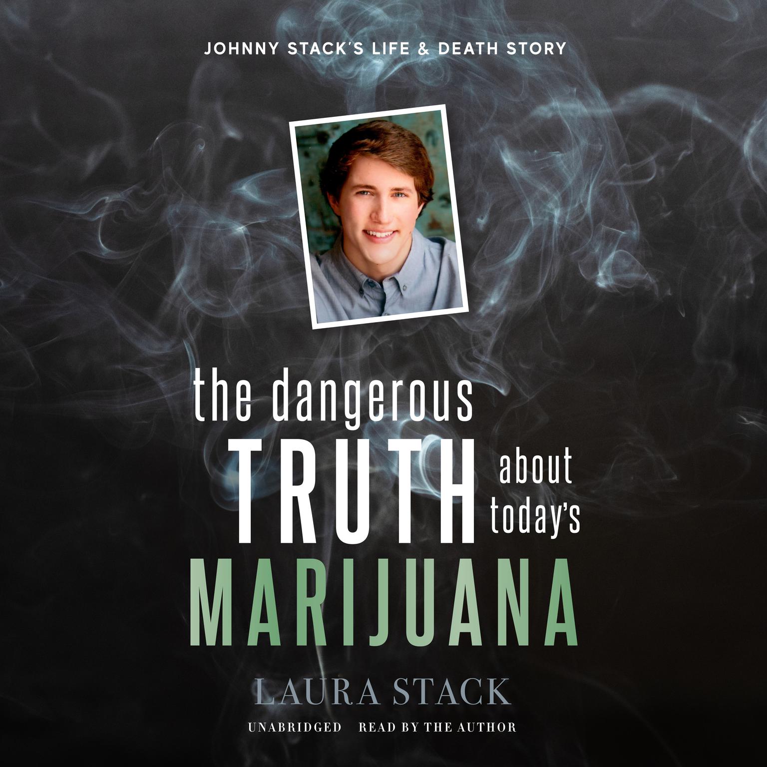 The Dangerous Truth about Today’s Marijuana: Johnny Stack’s Life and Death Story Audiobook, by Laura Stack
