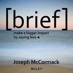 Brief: Make a Bigger Impact by Saying Less Audiobook, by Joseph McCormack