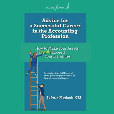 Advice for a Successful Career in the Accounting Profession: How to Make Your Assets Greatly Exceed Your Liabilities Audiobook, by Jerry Maginnis