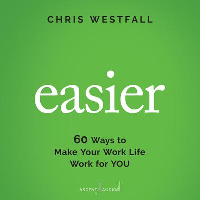 Easier: 60 Ways to Make Your Work Life Work for You Audiobook, by Chris Westfall
