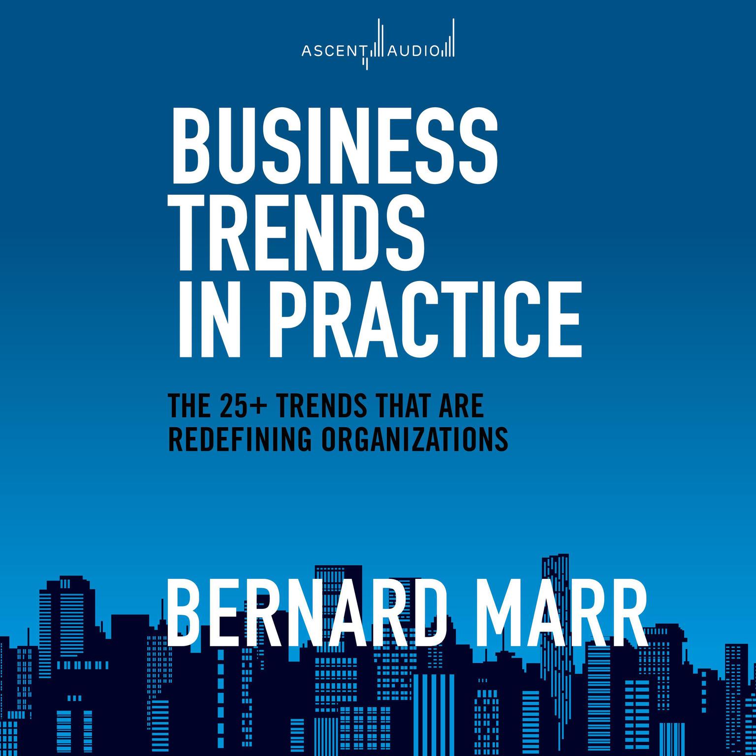 Business Trends in Practice: The 25+ Trends That are Redefining Organizations Audiobook, by Bernard Marr