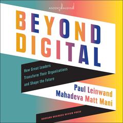 Beyond Digital: How Great Leaders Transform Their Organizations and Shape the Future Audiobook, by Paul Leinwand