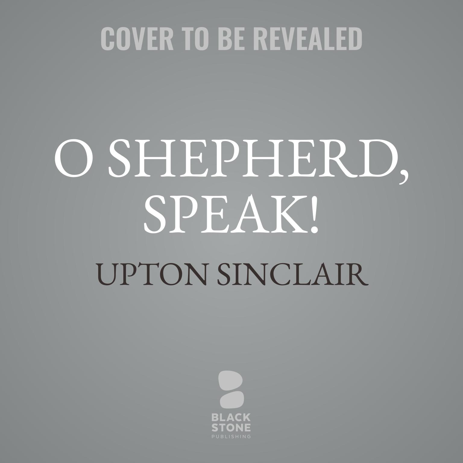 O Shepherd, Speak! Audiobook, by Upton Sinclair