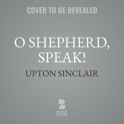 O Shepherd, Speak! Audiobook, by Upton Sinclair