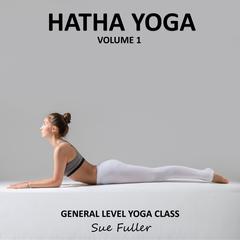 Hatha Yoga Volume 1: A General Level Class Audiobook, by Sue Fuller