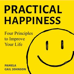 Practical Happiness: Four Principles to Improve Your Life Audiobook, by Pamela Gail Johnson