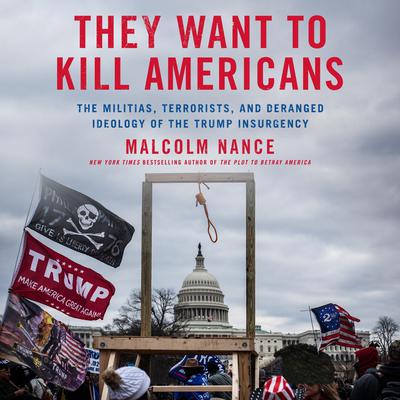 They Want to Kill Americans: The Militias, Terrorists, and Deranged Ideology of the Trump Insurgency Audiobook, by 