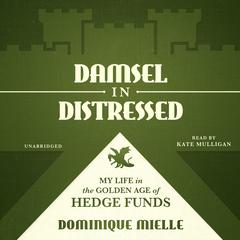 Damsel in Distressed: My Life in the Golden Age of Hedge Funds Audiobook, by Dominique Mielle