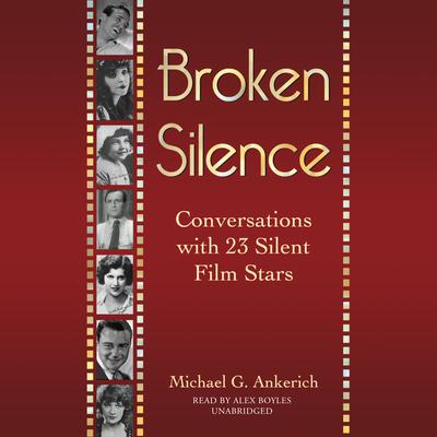 Broken Silence: Conversations with 23 Silent Film Stars Audiobook, by Michael G. Ankerich