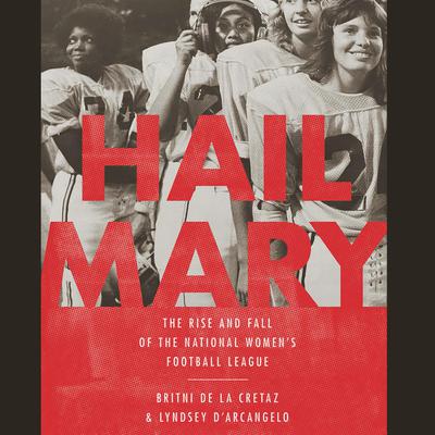 Hail Mary: The Rise and Fall of the National Womens Football League Audiobook, by Britni de la Cretaz