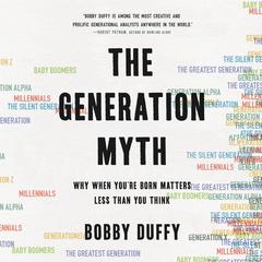 The Generation Myth: Why When Youre Born Matters Less Than You Think Audiobook, by Bobby Duffy