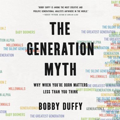 The Generation Myth: Why When You're Born Matters Less Than You Think Audiobook, by Bobby Duffy