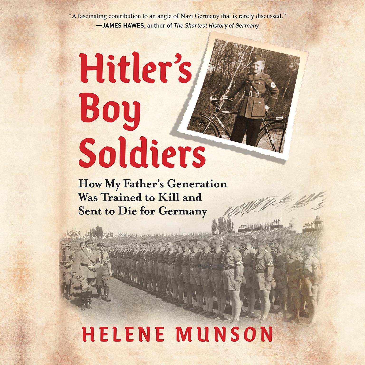 Hitlers Boy Soldiers: How My Fathers Generation Was Trained to Kill and Sent to Die for Germany Audiobook, by Helene Munson