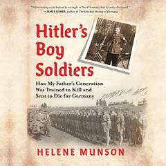 Hitlers Boy Soldiers: How My Fathers Generation Was Trained to Kill and Sent to Die for Germany Audiobook, by Helene Munson