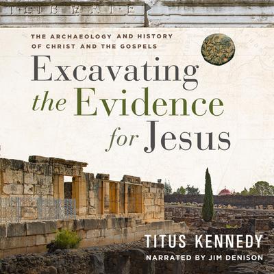 Excavating the Evidence for Jesus: The Archaeology and History of Christ and the Gospels Audiobook, by Titus Kennedy