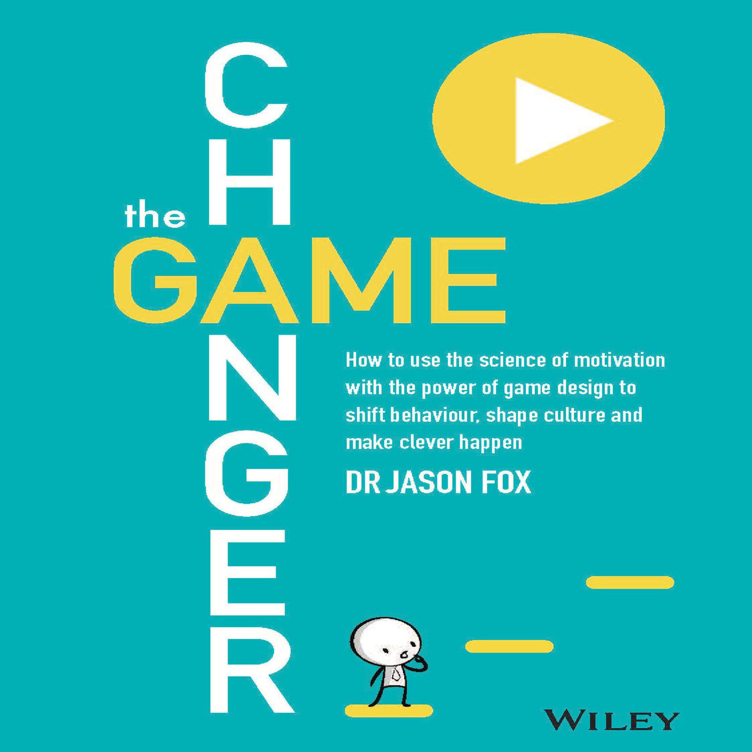The Game Changer: How to Use the Science of Motivation With the Power of Game Design to Shift Behaviour, Shape Culture and Make Clever Happen Audiobook, by Jason Fox