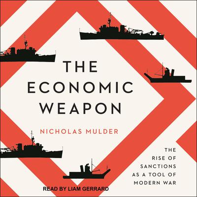 The Economic Weapon: The Rise of Sanctions as a Tool of Modern War Audiobook, by Nicholas Mulder