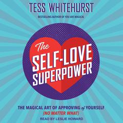 The Self-Love Superpower: The Magical Art of Approving of Yourself (No Matter What) Audiobook, by Tess Whitehurst