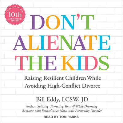 Don't Alienate the Kids: Raising Resilient Children While Avoiding High-Conflict Divorce, 10th Anniversary Edition Audiobook, by Bill Eddy